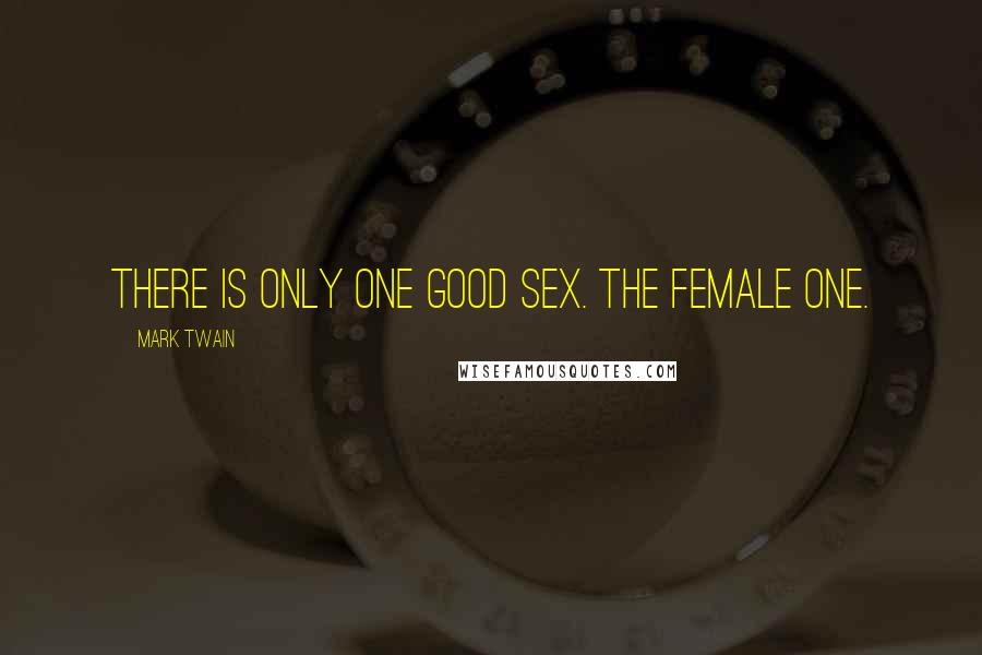 Mark Twain Quotes: There is only one good sex. The female one.