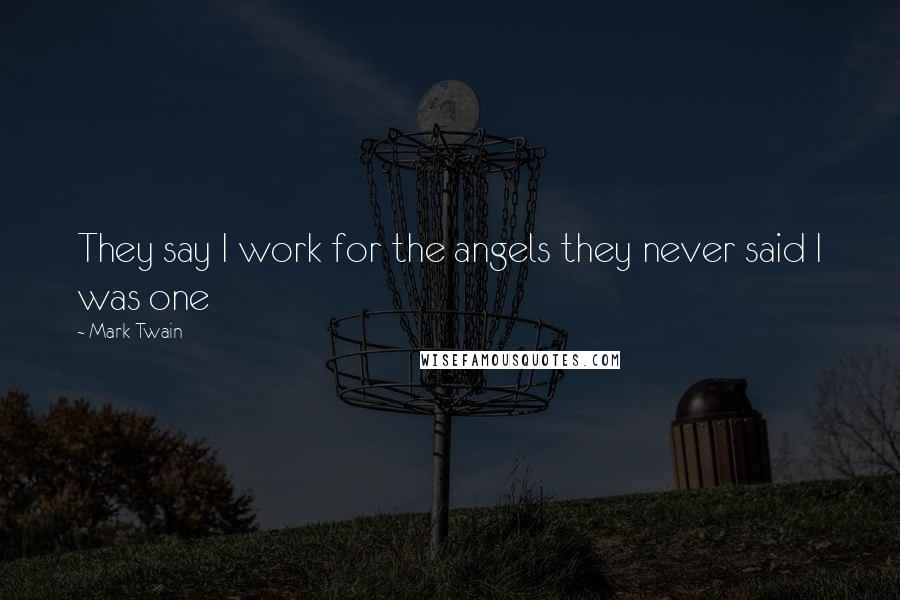 Mark Twain Quotes: They say I work for the angels they never said I was one