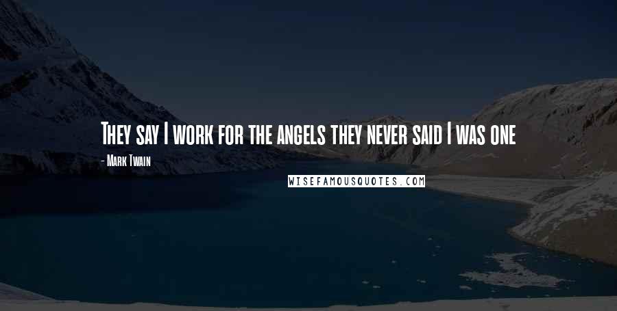 Mark Twain Quotes: They say I work for the angels they never said I was one