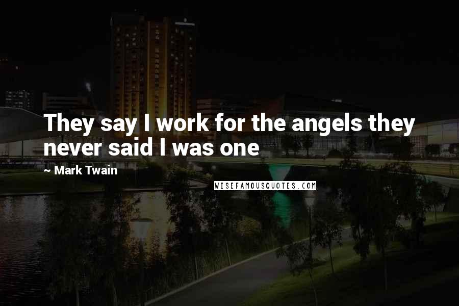 Mark Twain Quotes: They say I work for the angels they never said I was one