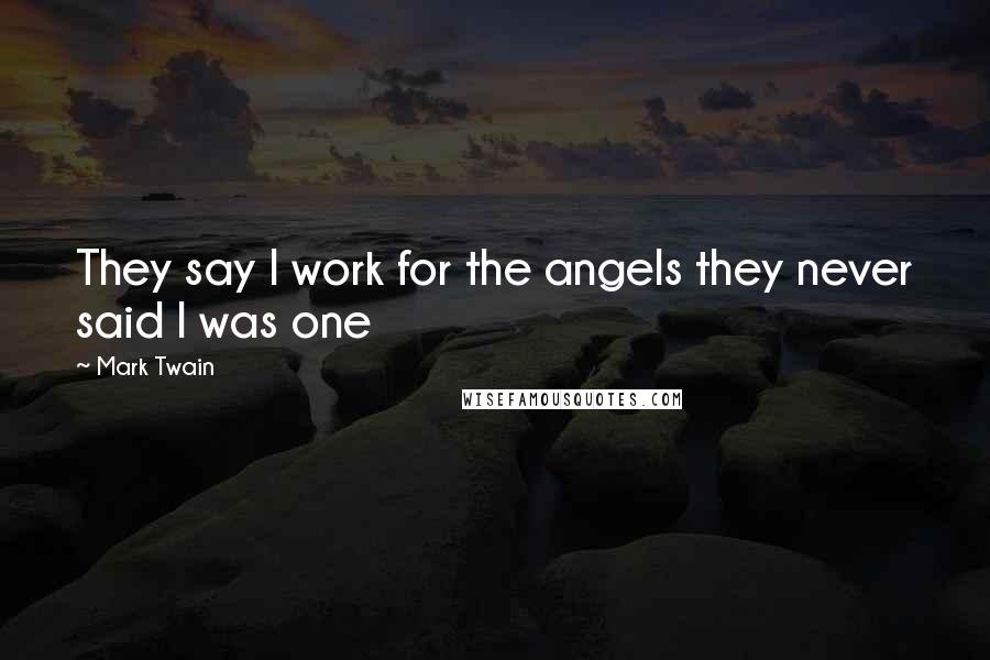 Mark Twain Quotes: They say I work for the angels they never said I was one