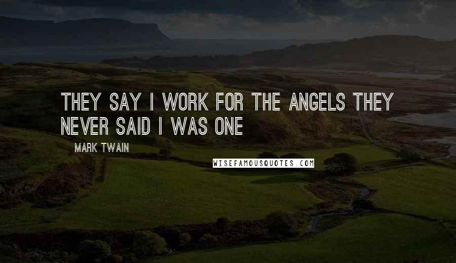 Mark Twain Quotes: They say I work for the angels they never said I was one