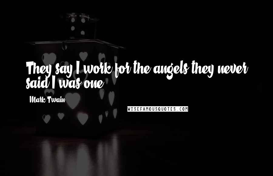 Mark Twain Quotes: They say I work for the angels they never said I was one