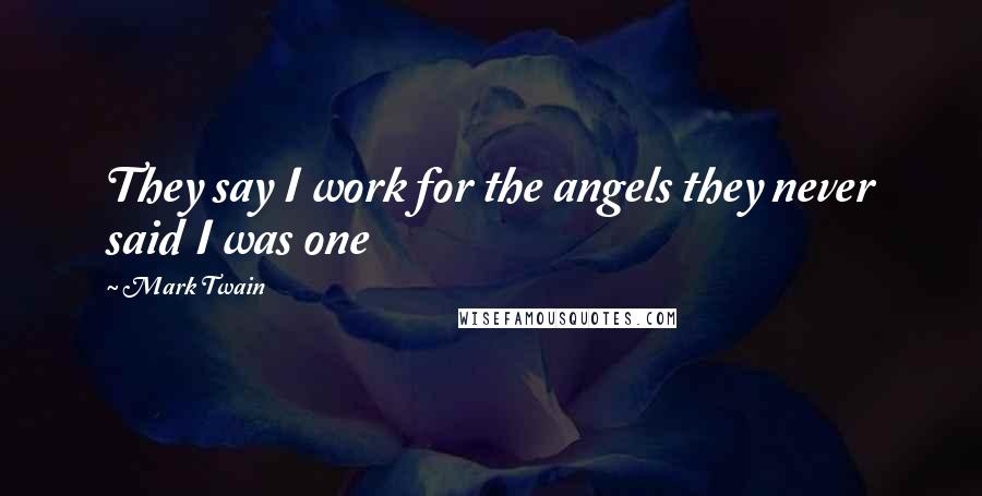 Mark Twain Quotes: They say I work for the angels they never said I was one