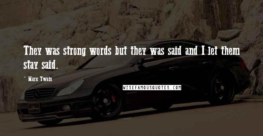 Mark Twain Quotes: They was strong words but they was said and I let them stay said.