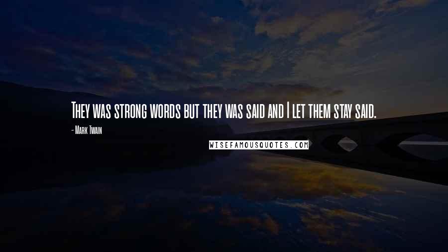 Mark Twain Quotes: They was strong words but they was said and I let them stay said.