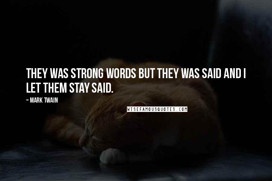 Mark Twain Quotes: They was strong words but they was said and I let them stay said.