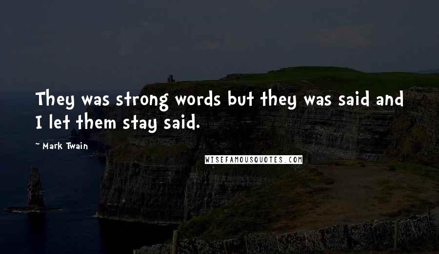 Mark Twain Quotes: They was strong words but they was said and I let them stay said.