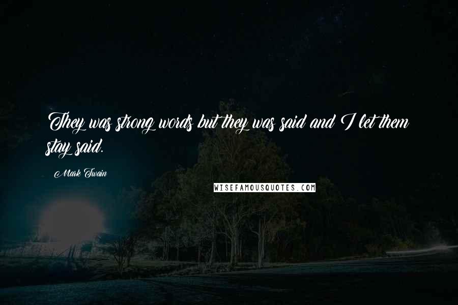 Mark Twain Quotes: They was strong words but they was said and I let them stay said.