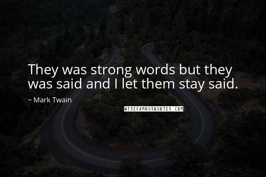 Mark Twain Quotes: They was strong words but they was said and I let them stay said.