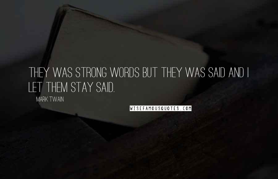 Mark Twain Quotes: They was strong words but they was said and I let them stay said.