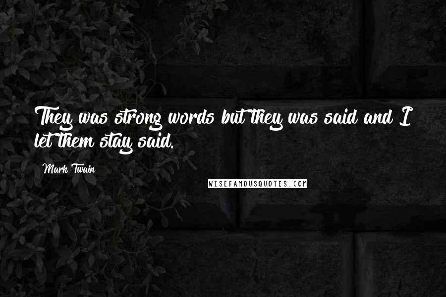 Mark Twain Quotes: They was strong words but they was said and I let them stay said.