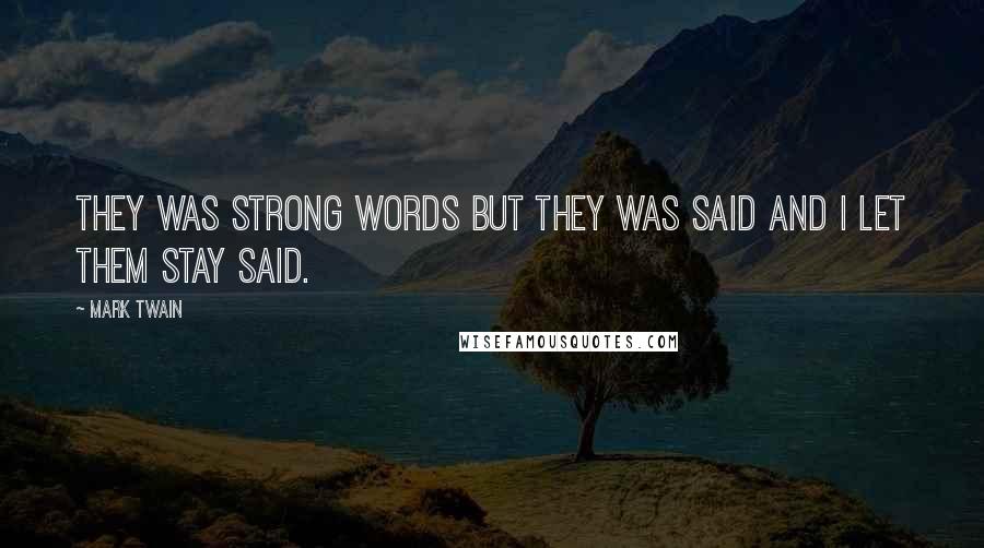 Mark Twain Quotes: They was strong words but they was said and I let them stay said.