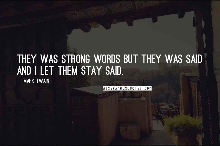 Mark Twain Quotes: They was strong words but they was said and I let them stay said.