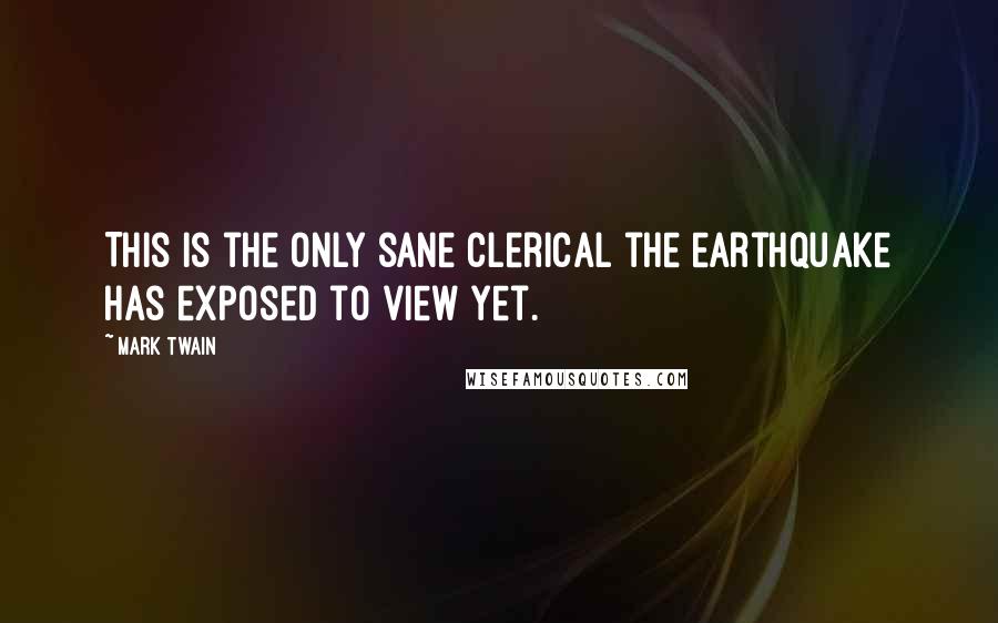 Mark Twain Quotes: This is the only sane clerical the earthquake has exposed to view yet.