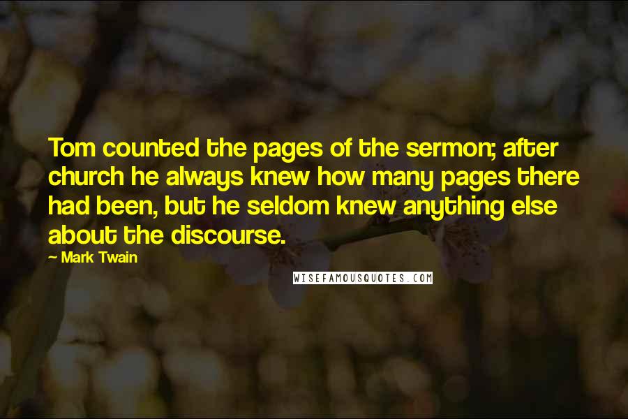Mark Twain Quotes: Tom counted the pages of the sermon; after church he always knew how many pages there had been, but he seldom knew anything else about the discourse.