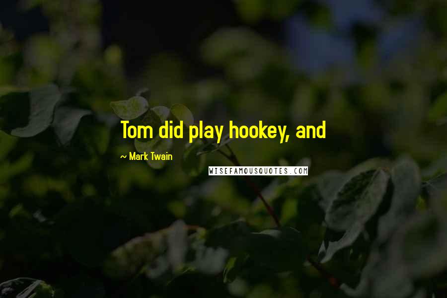 Mark Twain Quotes: Tom did play hookey, and