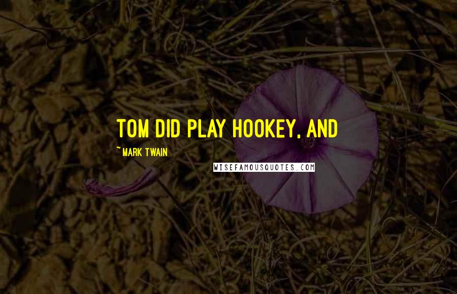 Mark Twain Quotes: Tom did play hookey, and