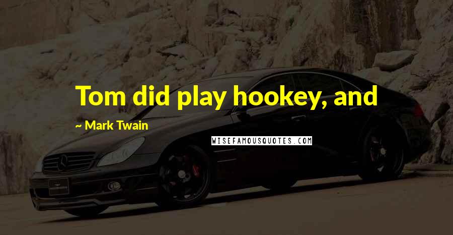 Mark Twain Quotes: Tom did play hookey, and