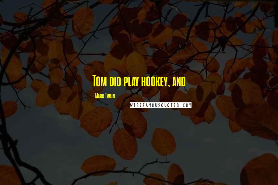 Mark Twain Quotes: Tom did play hookey, and