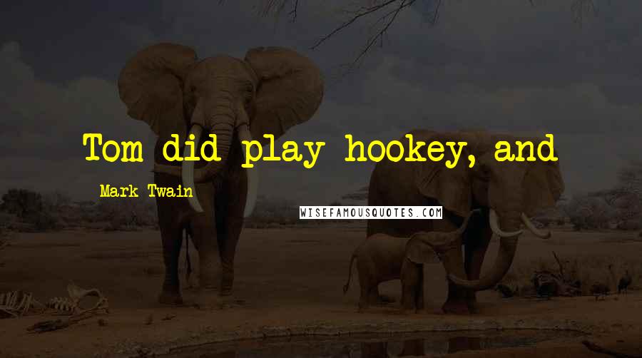 Mark Twain Quotes: Tom did play hookey, and