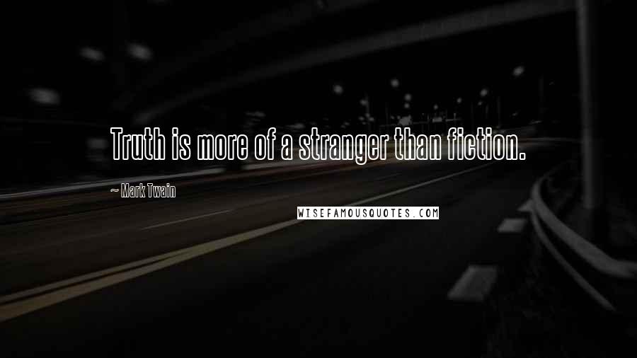 Mark Twain Quotes: Truth is more of a stranger than fiction.