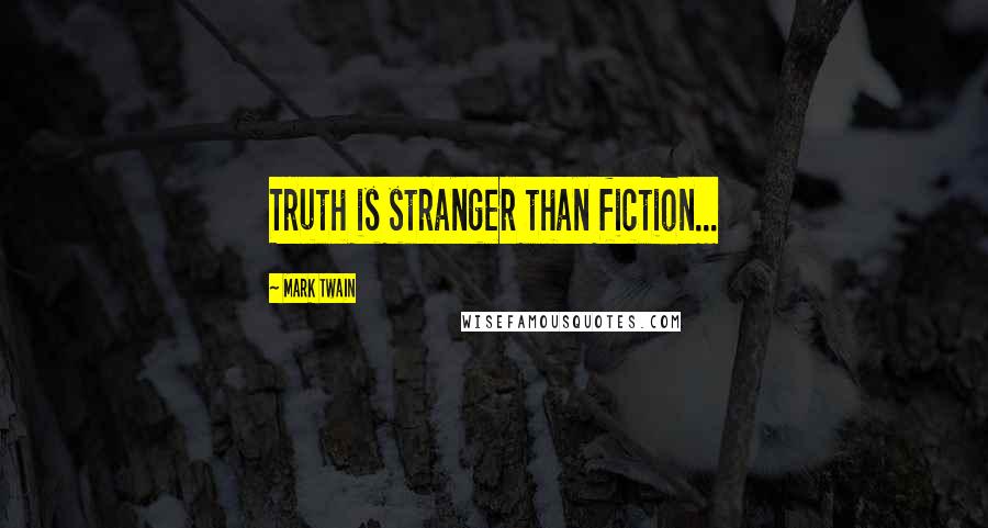 Mark Twain Quotes: Truth is stranger than fiction...
