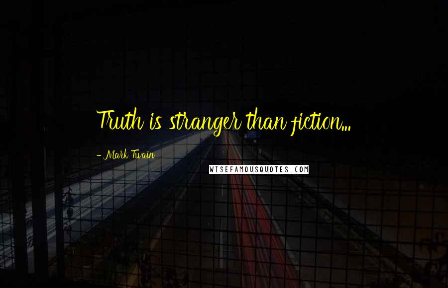Mark Twain Quotes: Truth is stranger than fiction...