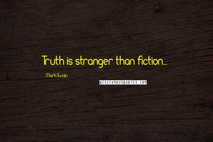 Mark Twain Quotes: Truth is stranger than fiction...