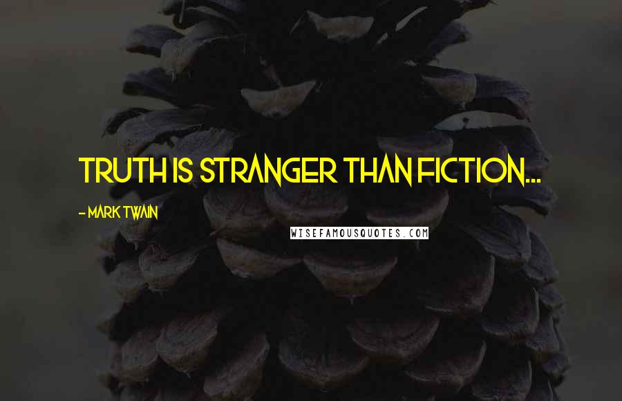 Mark Twain Quotes: Truth is stranger than fiction...