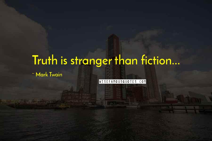 Mark Twain Quotes: Truth is stranger than fiction...