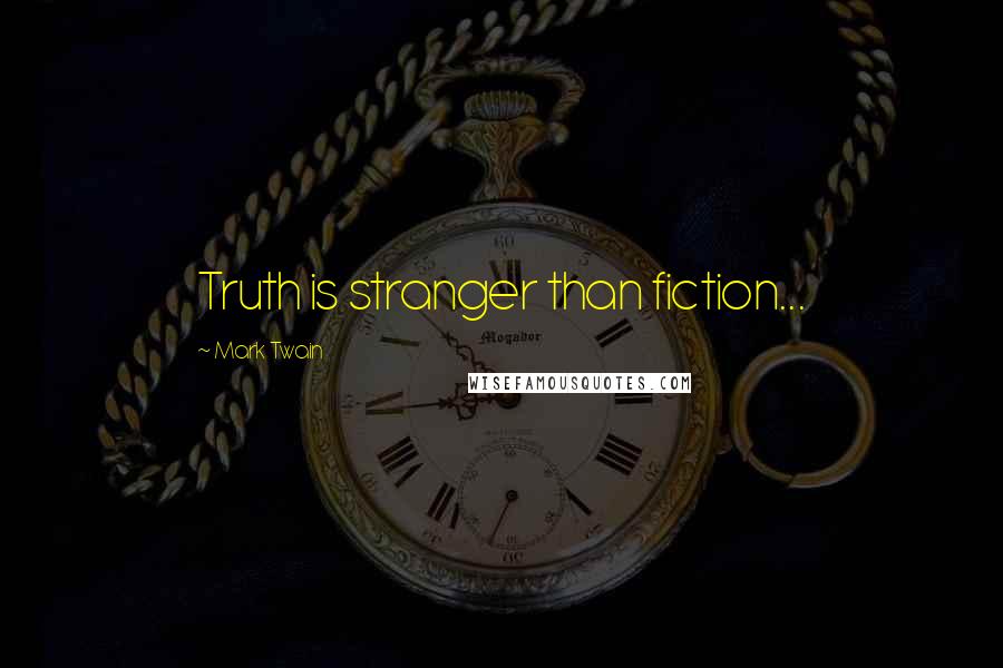 Mark Twain Quotes: Truth is stranger than fiction...