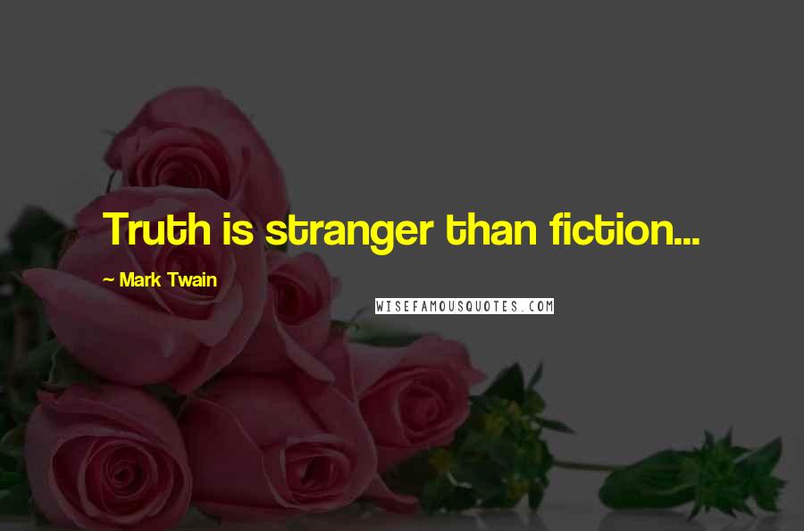 Mark Twain Quotes: Truth is stranger than fiction...