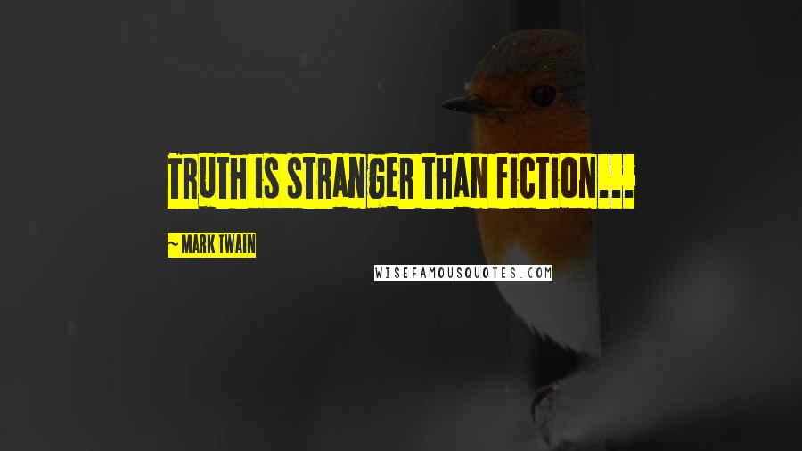 Mark Twain Quotes: Truth is stranger than fiction...