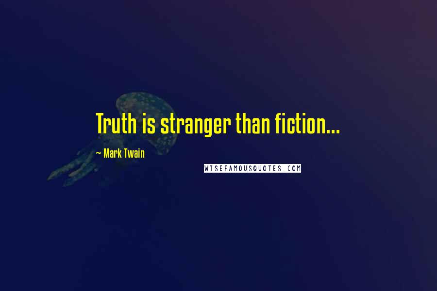 Mark Twain Quotes: Truth is stranger than fiction...