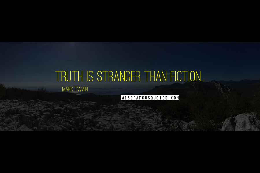 Mark Twain Quotes: Truth is stranger than fiction...
