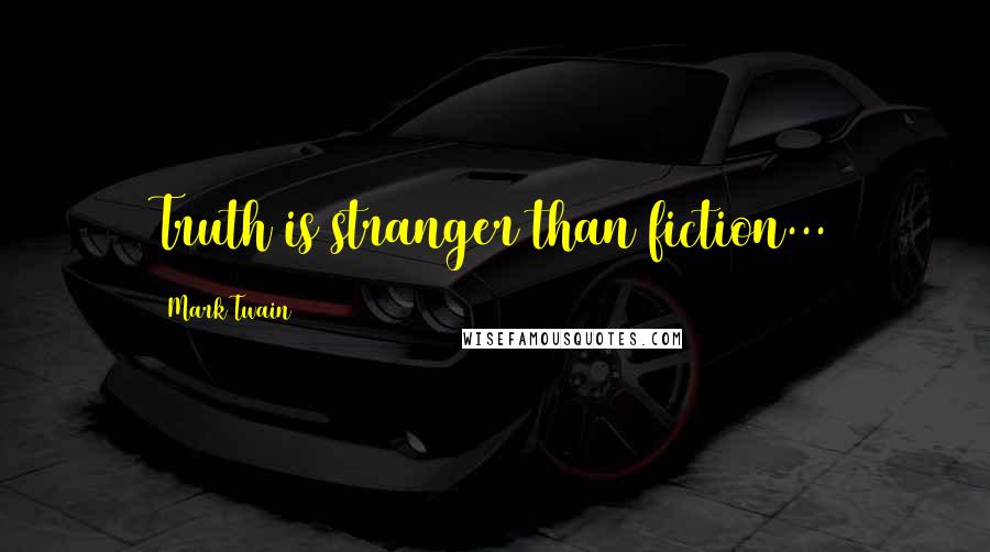 Mark Twain Quotes: Truth is stranger than fiction...