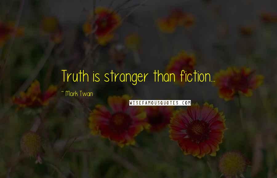 Mark Twain Quotes: Truth is stranger than fiction...
