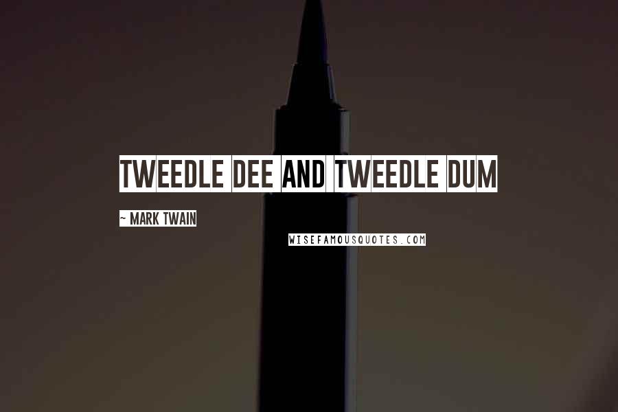 Mark Twain Quotes: Tweedle dee and tweedle dum