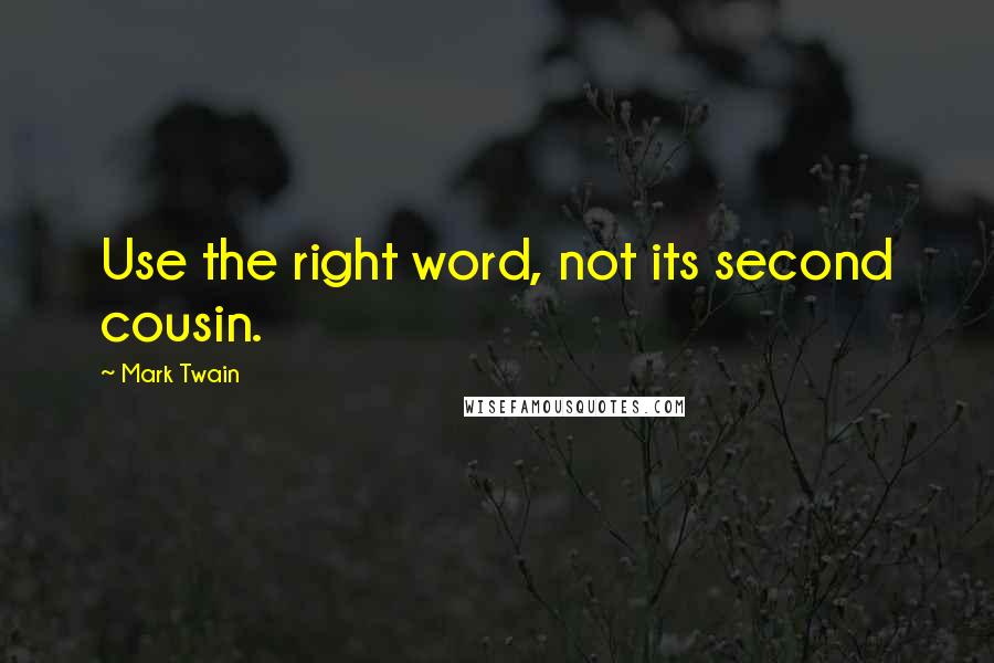 Mark Twain Quotes: Use the right word, not its second cousin.