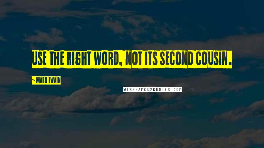 Mark Twain Quotes: Use the right word, not its second cousin.