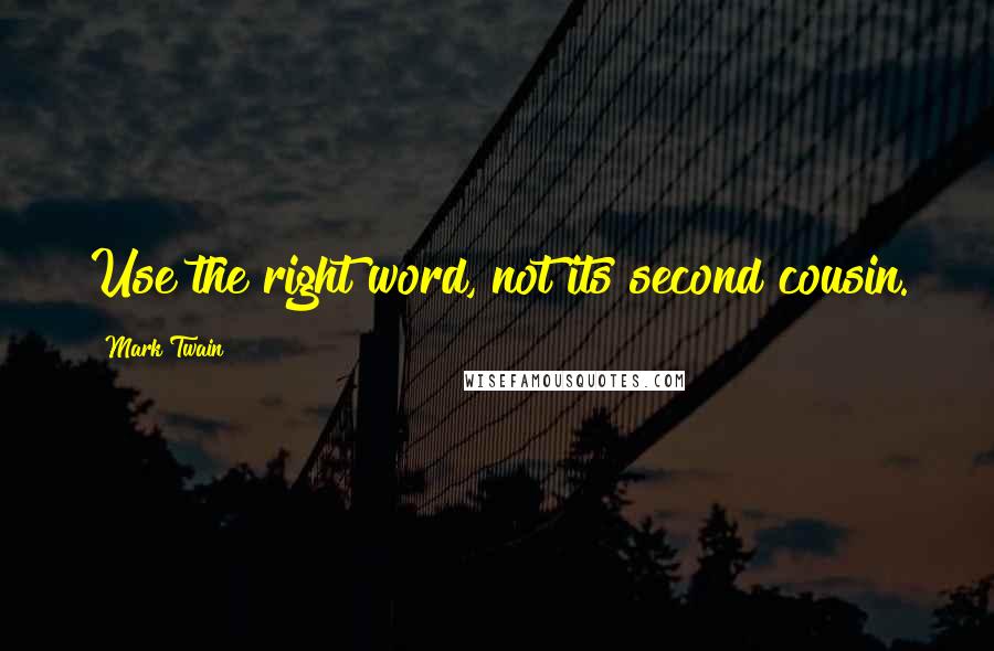 Mark Twain Quotes: Use the right word, not its second cousin.