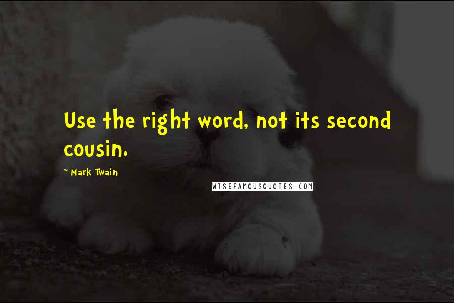 Mark Twain Quotes: Use the right word, not its second cousin.