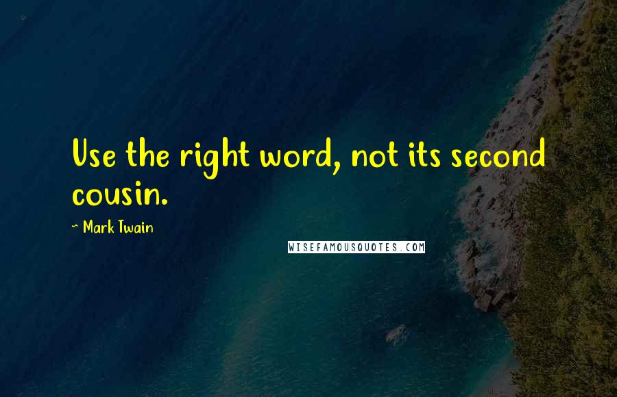 Mark Twain Quotes: Use the right word, not its second cousin.