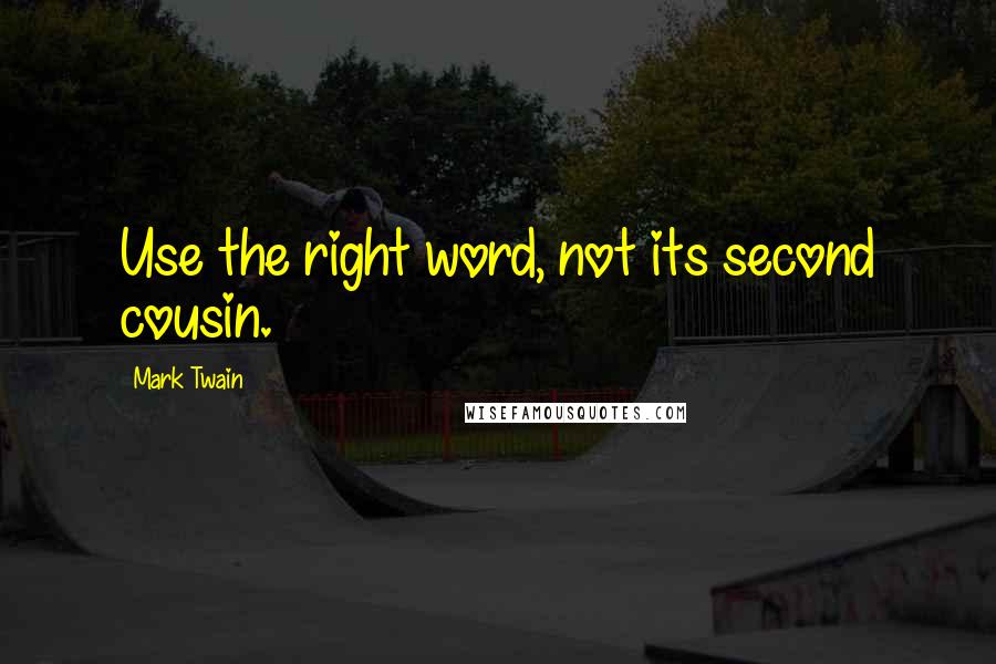 Mark Twain Quotes: Use the right word, not its second cousin.