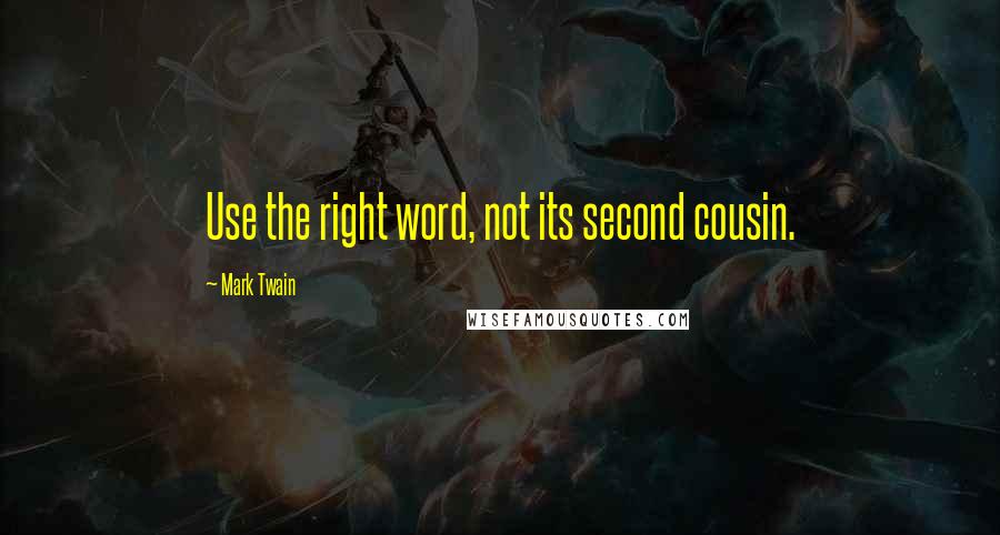 Mark Twain Quotes: Use the right word, not its second cousin.