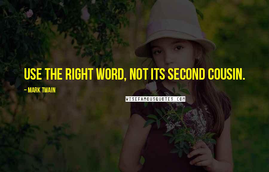 Mark Twain Quotes: Use the right word, not its second cousin.