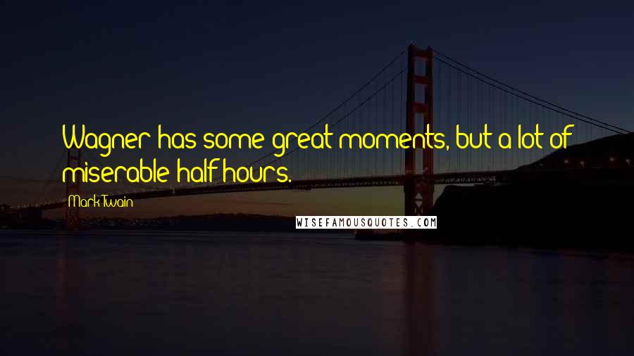 Mark Twain Quotes: Wagner has some great moments, but a lot of miserable half hours.