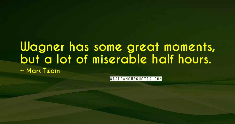 Mark Twain Quotes: Wagner has some great moments, but a lot of miserable half hours.