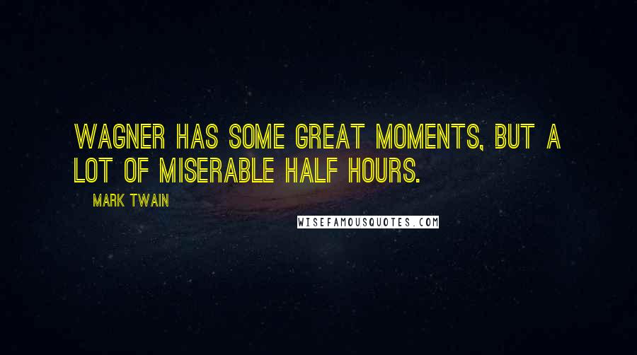 Mark Twain Quotes: Wagner has some great moments, but a lot of miserable half hours.